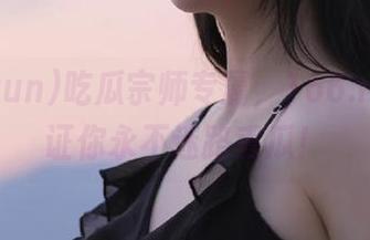 吃瓜宗师专属,166.run,保证你永不迷路丢瓜!