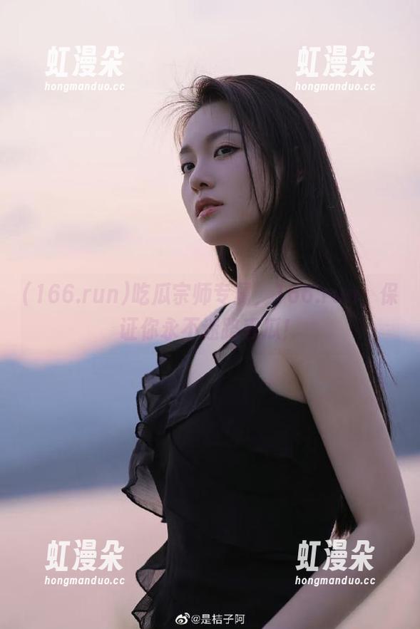 166.run 吃瓜宗师专属,166.run,保证你永不迷路丢瓜!